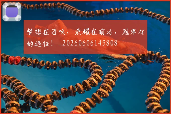 梦想在召唤，荣耀在前方，冠军杯的远征！_20260606145808