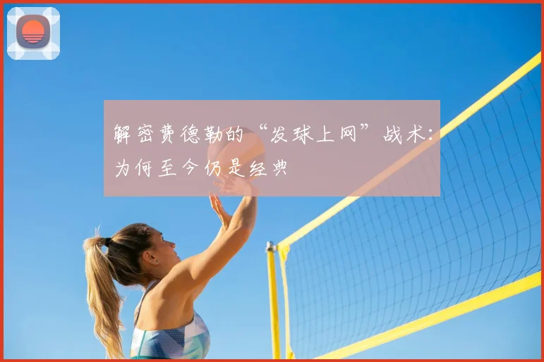 解密费德勒的“发球上网”战术：为何至今仍是经典