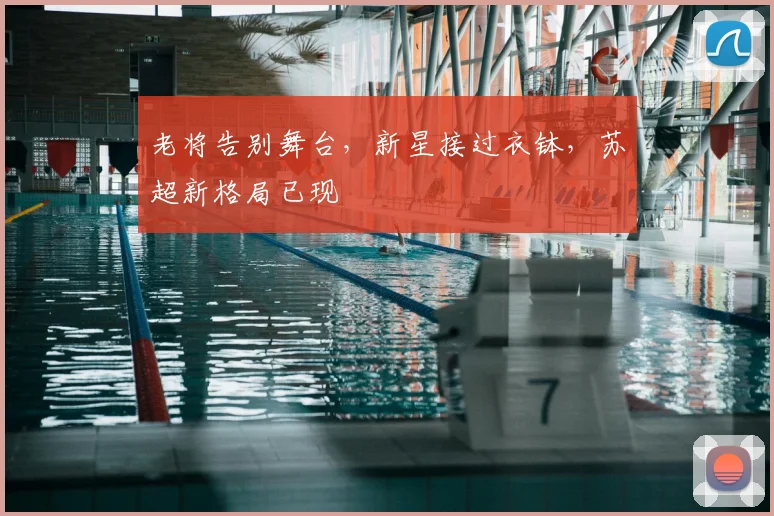老将告别舞台，新星接过衣钵，苏超新格局已现