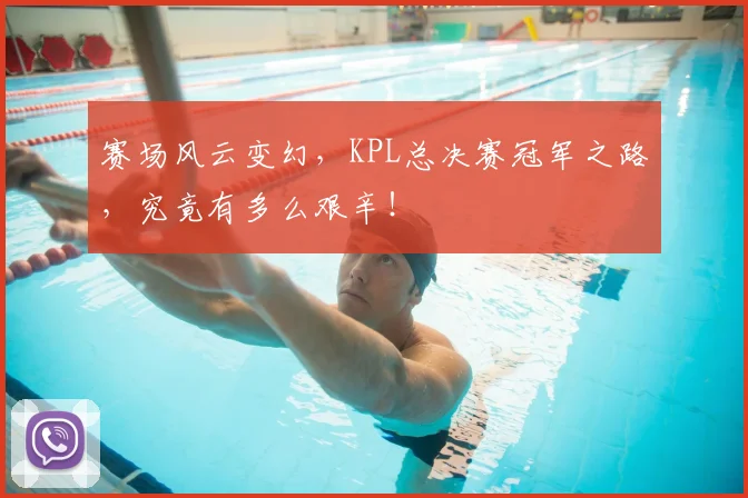 赛场风云变幻，KPL总决赛冠军之路，究竟有多么艰辛！