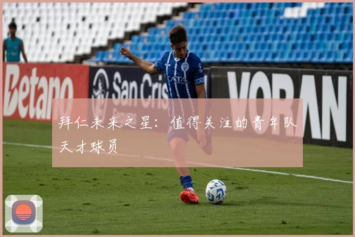 拜仁未来之星：值得关注的青年队天才球员