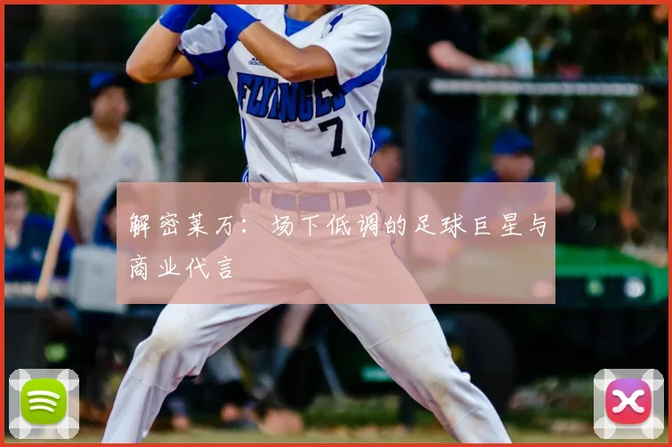 解密莱万：场下低调的足球巨星与商业代言