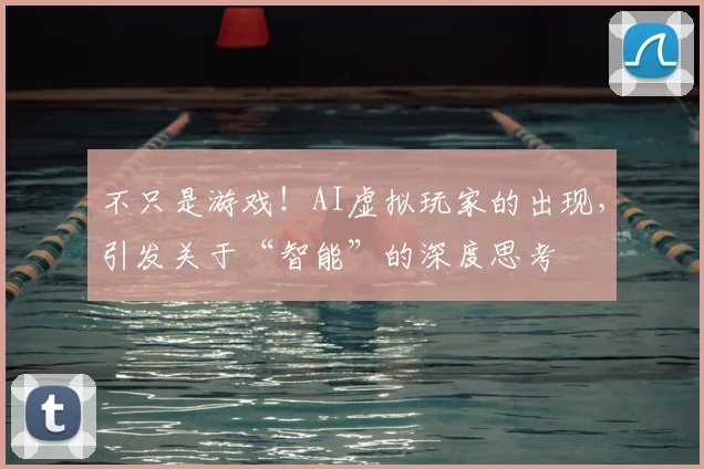 不只是游戏！AI虚拟玩家的出现，引发关于“智能”的深度思考