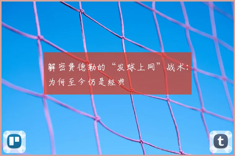 解密费德勒的“发球上网”战术：为何至今仍是经典