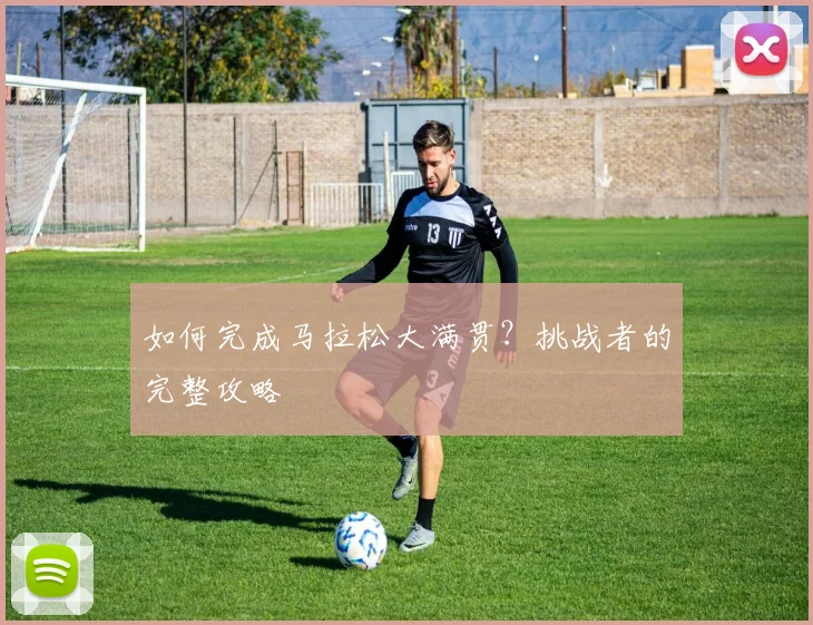 如何完成马拉松大满贯？挑战者的完整攻略